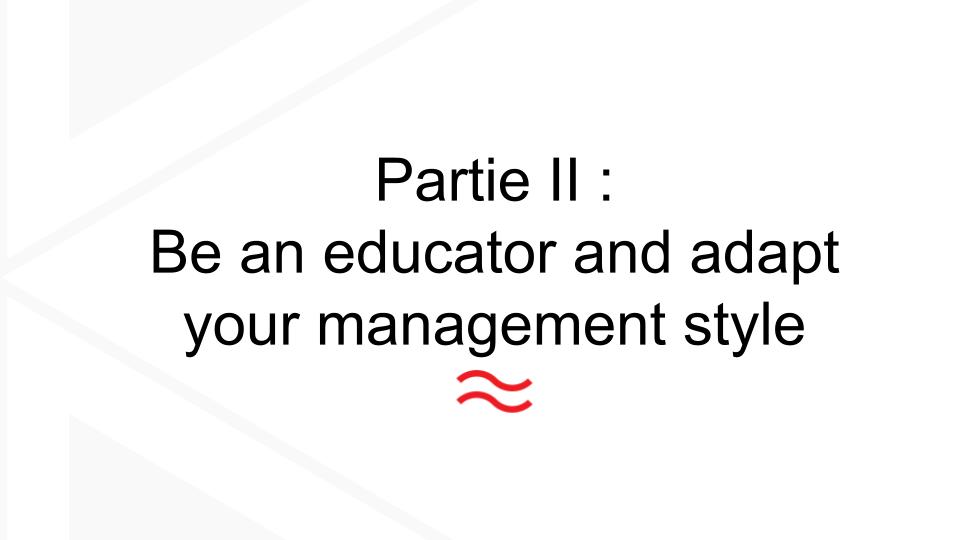 II. Be an educator and adapt your management style