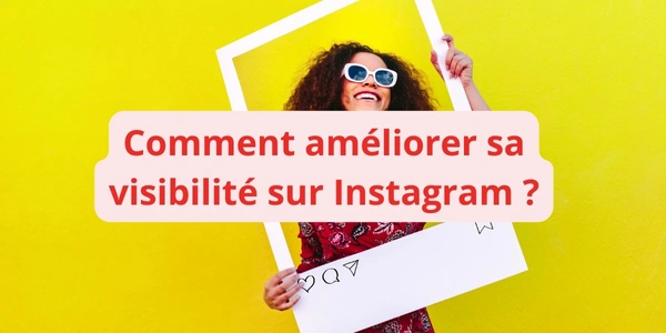 Comment améliorer sa visibilité instagram