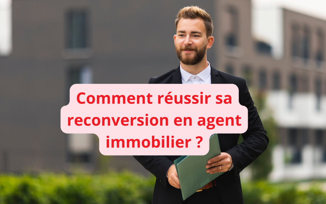 Comment réussir sa reconversion en agent immobilier ?