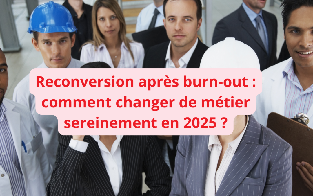 Reconversion après burn-out : comment changer de métier sereinement en 2025 ?
