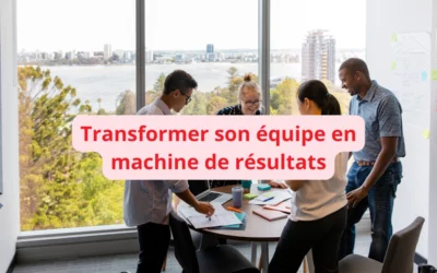 Équipe performante : Comment transformer un groupe en machine de résultats extraordinaires
